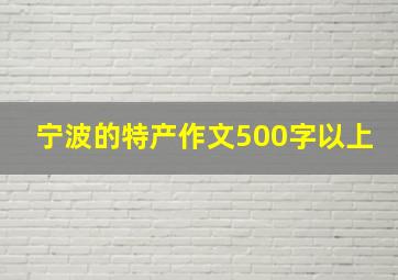 宁波的特产作文500字以上