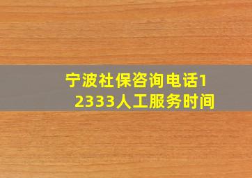 宁波社保咨询电话12333人工服务时间