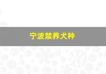 宁波禁养犬种