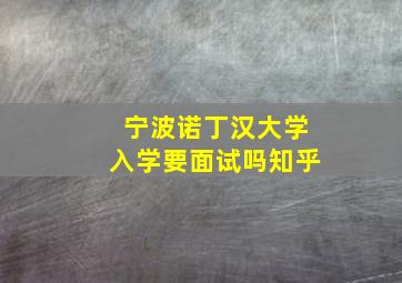 宁波诺丁汉大学入学要面试吗知乎