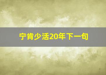 宁肯少活20年下一句