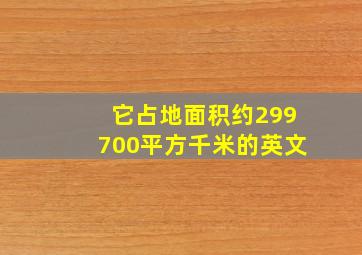 它占地面积约299700平方千米的英文