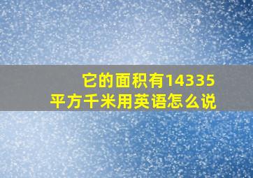 它的面积有14335平方千米用英语怎么说