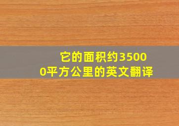 它的面积约35000平方公里的英文翻译