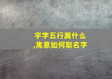 宇字五行属什么,寓意如何取名字