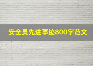 安全员先进事迹800字范文