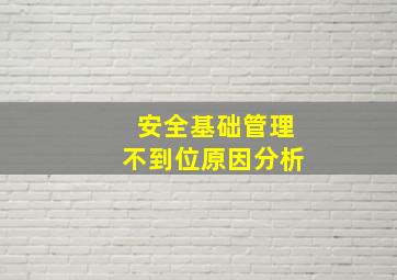 安全基础管理不到位原因分析