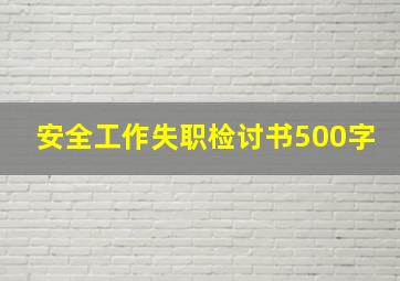 安全工作失职检讨书500字