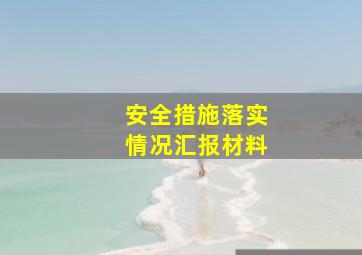 安全措施落实情况汇报材料