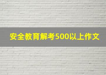 安全教育解考500以上作文