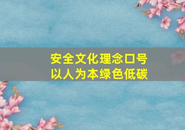 安全文化理念口号以人为本绿色低碳