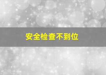 安全检查不到位