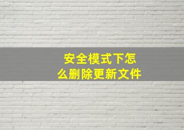 安全模式下怎么删除更新文件