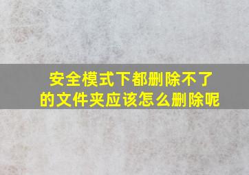 安全模式下都删除不了的文件夹应该怎么删除呢