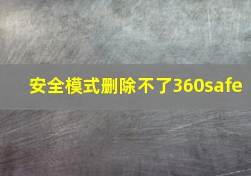 安全模式删除不了360safe