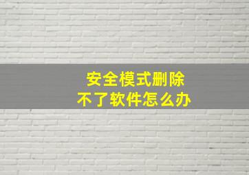 安全模式删除不了软件怎么办