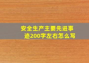 安全生产主要先进事迹200字左右怎么写