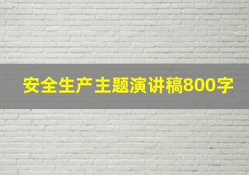 安全生产主题演讲稿800字