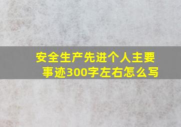 安全生产先进个人主要事迹300字左右怎么写