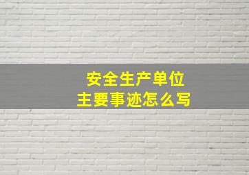 安全生产单位主要事迹怎么写