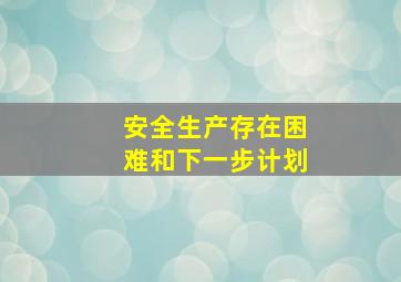 安全生产存在困难和下一步计划