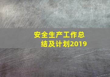 安全生产工作总结及计划2019