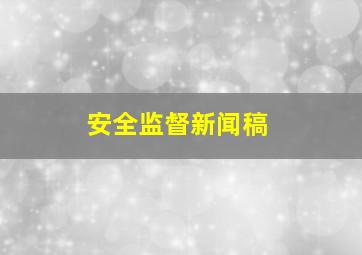 安全监督新闻稿