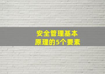 安全管理基本原理的5个要素