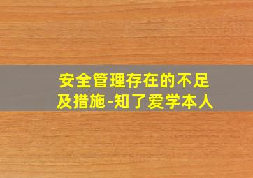 安全管理存在的不足及措施-知了爱学本人