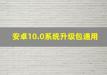 安卓10.0系统升级包通用