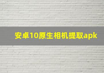 安卓10原生相机提取apk