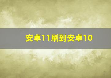 安卓11刷到安卓10