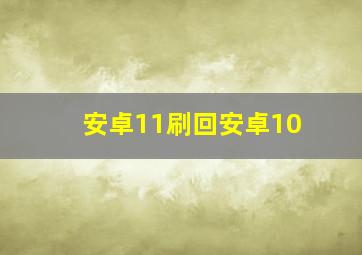 安卓11刷回安卓10