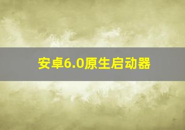 安卓6.0原生启动器