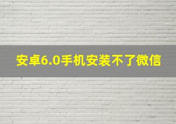 安卓6.0手机安装不了微信