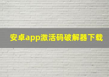 安卓app激活码破解器下载