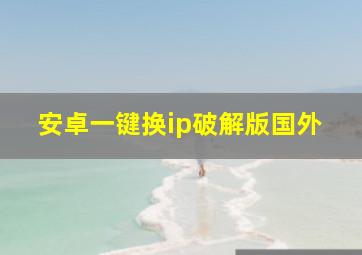 安卓一键换ip破解版国外