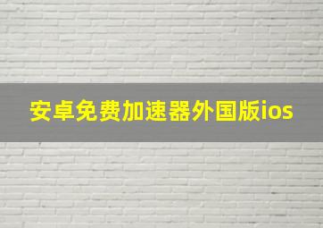 安卓免费加速器外国版ios