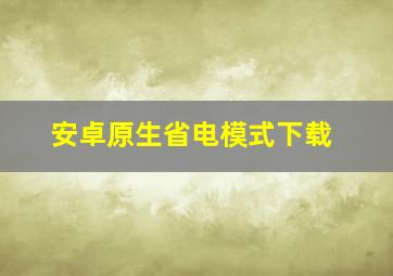 安卓原生省电模式下载