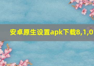 安卓原生设置apk下载8,1,0