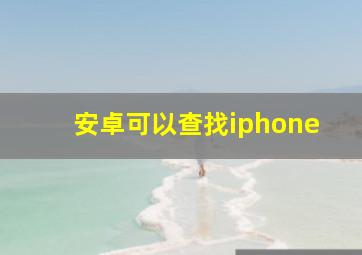 安卓可以查找iphone