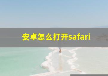 安卓怎么打开safari