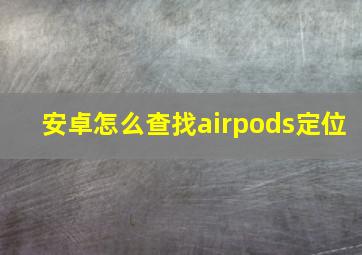 安卓怎么查找airpods定位