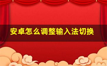 安卓怎么调整输入法切换