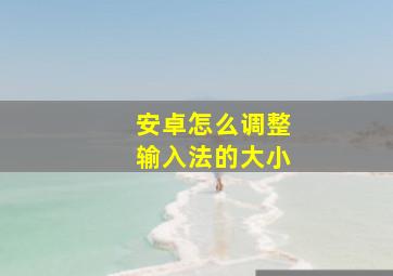 安卓怎么调整输入法的大小