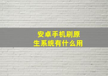 安卓手机刷原生系统有什么用