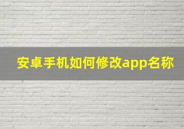 安卓手机如何修改app名称