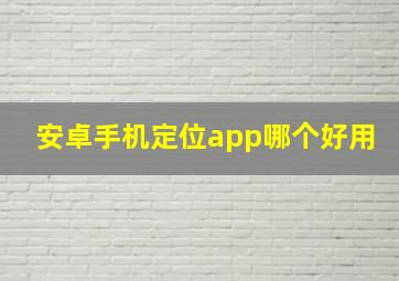 安卓手机定位app哪个好用