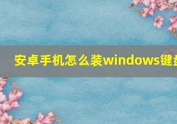 安卓手机怎么装windows键盘