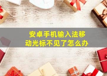 安卓手机输入法移动光标不见了怎么办